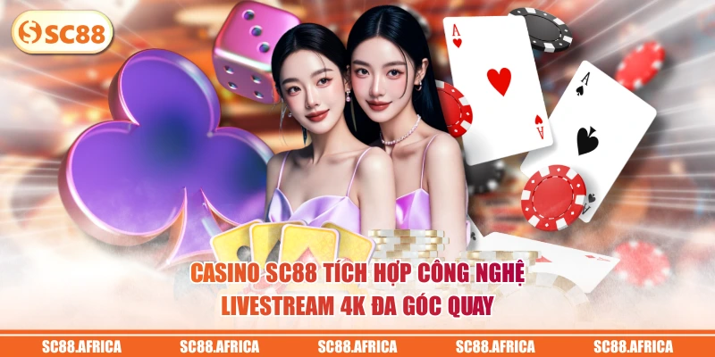 Casino SC88 tích hợp công nghệ livestream 4K đa góc quay